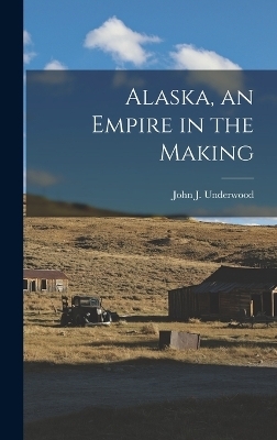 Alaska, an Empire in the Making