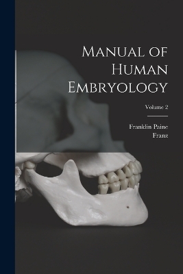 Manual of Human Embryology; Volume 2 - Franz 1861-1929 Keibel, Franklin Paine 1862-1917 Mall