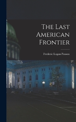 The Last American Frontier - Frederic Logan Paxson