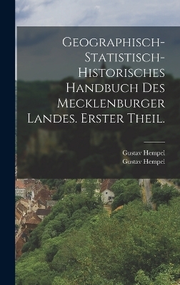 Geographisch-statistisch-historisches Handbuch des Mecklenburger Landes. Erster Theil. - Gustav Hempel