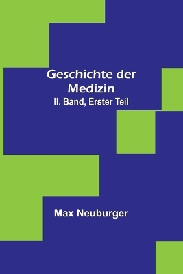 Geschichte der Medizin. II. Band, Erster Teil - Max Neuburger