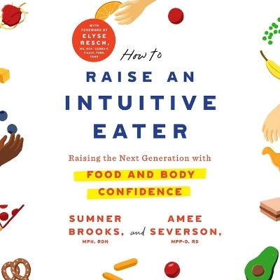 How to Raise an Intuitive Eater - Sumner Brooks, Amee Severson