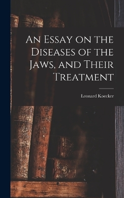 An Essay on the Diseases of the Jaws, and Their Treatment