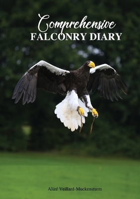 Comprehensive Falconry Diary - Aliz&eacute; Veillard-Muckensturm