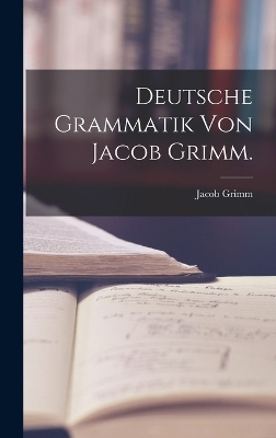 Deutsche Grammatik von Jacob Grimm. - Jacob Grimm