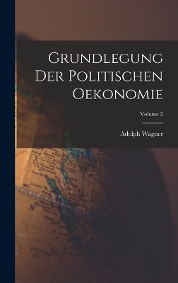 Grundlegung Der Politischen Oekonomie; Volume 2 - Adolph Wagner