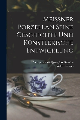 Meissner Porzellan Seine Geschichte und k&uuml;nstlerische Entwicklung - Willy Doenges