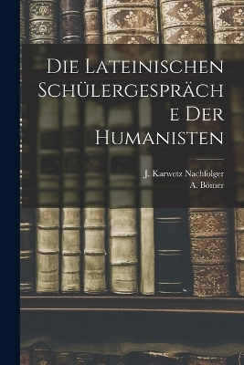 Die Lateinischen Sch&uuml;lergespr&auml;che der Humanisten - A B&ouml;mer