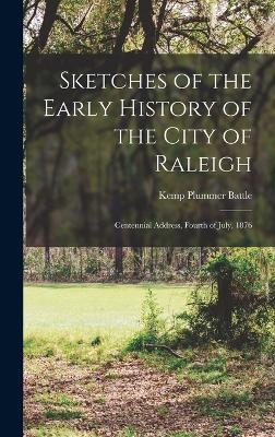 Sketches of the Early History of the City of Raleigh - Kemp Plummer Battle