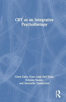 CBT as an Integrative Psychotherapy - Clara Calia, Gian Luigi Dell'Erba, Ernesto Nuzzo, Donatella Tamborrini
