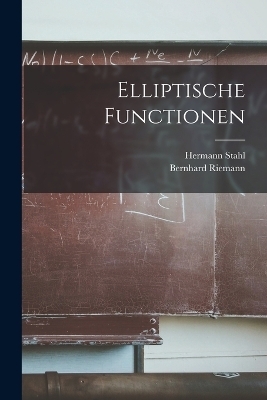 Elliptische Functionen - Bernhard Riemann, Hermann Stahl