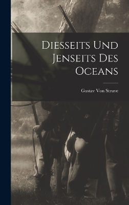 Diesseits Und Jenseits Des Oceans - Gustav Von Struve