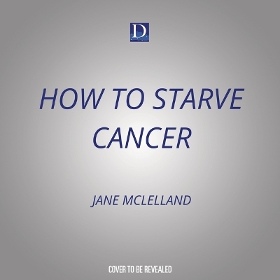 How to Starve Cancer - Jane McLelland
