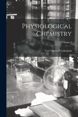 Physiological Chemistry; Volume 3 - Carl Gotthelf Lehmann