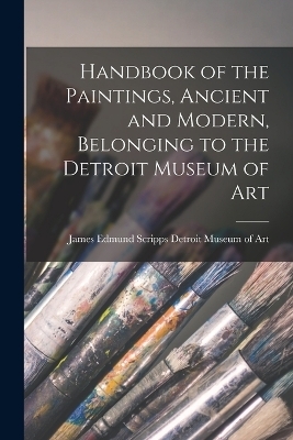 Handbook of the Paintings, Ancient and Modern, Belonging to the Detroit Museum of Art - James Edmund Scripps Museum of Art
