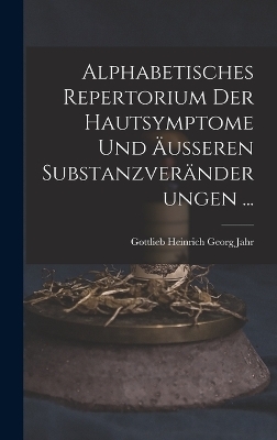 Alphabetisches Repertorium Der Hautsymptome Und Äusseren Substanzveränderungen ...