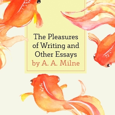 The Pleasure of Writing and Other Essays - A A Milne
