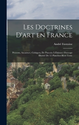 Les Doctrines D'art en France; Peintres, Amateurs, Critiques, de Poussin à Diderot; Ouvrage Illustré de 12 Planches Hors Texte