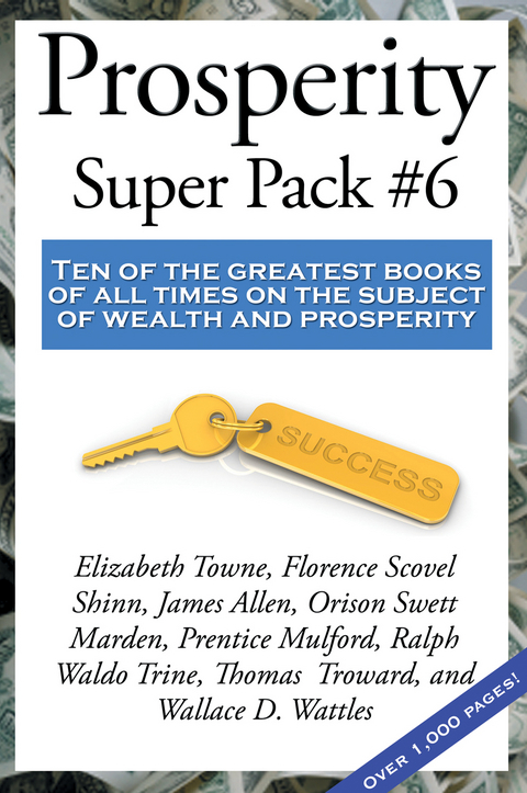 Prosperity Super Pack #6 - Ralph Waldo Trine, Florence Scovel Shinn, James Allen, Elizabeth Towne, Thomas Troward, Wallace D. Wattles, Orison Swett Marden