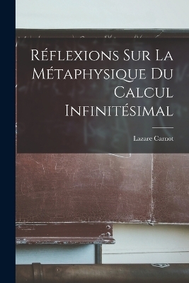 Réflexions Sur La Métaphysique Du Calcul Infinitésimal