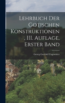 Lehrbuch der Gotischen Konstruktionen, III. Auflage, Erster Band