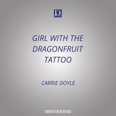 The Girl with the Dragonfruit Tattoo - Carrie Doyle