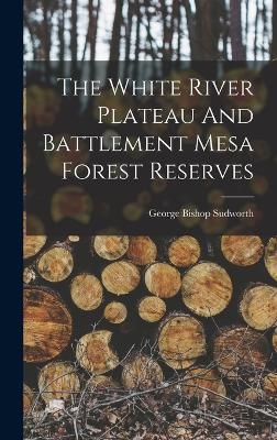 The White River Plateau And Battlement Mesa Forest Reserves - George Bishop Sudworth