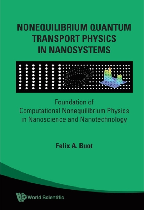 Nonequilibrium Quantum Transport Physics In Nanosystems: Foundation Of Computational Nonequilibrium Physics In Nanoscience And Nanotechnology - Felix A Buot