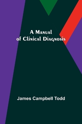 A Manual of Clinical Diagnosis - James Campbell Todd