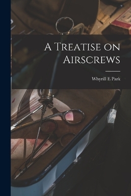A Treatise on Airscrews - Whyrill E Park