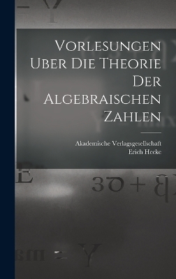 Vorlesungen Uber die Theorie der Algebraischen Zahlen - Erich Hecke