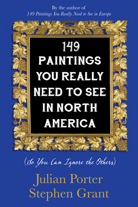 149 Paintings You Really Need to See in North America - Julian Porter, Stephen Grant