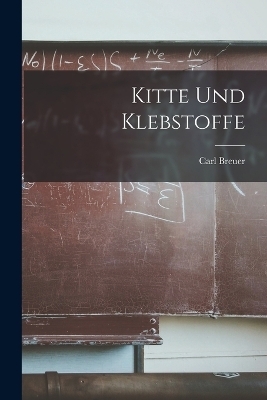 Kitte Und Klebstoffe - Carl Breuer