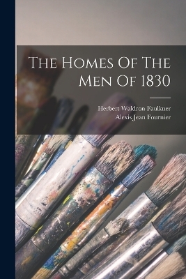 The Homes Of The Men Of 1830 - Herbert Waldron Faulkner