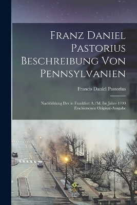 Franz Daniel Pastorius Beschreibung Von Pennsylvanien - Francis Daniel Pastorius