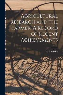Agricultural Research and the Farmer. A Record of Recent Achievements