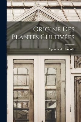 Origine Des Plantes Cultiv&eacute;es - Alphonse De Candolle
