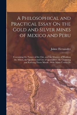 A Philosophical and Practical Essay On the Gold and Silver Mines of Mexico and Peru