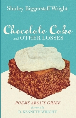 Chocolate Cake and Other Losses - Shirley Biggerstaff Wright