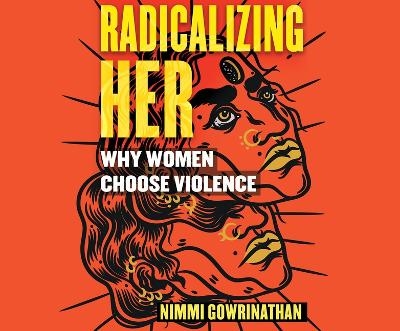 Radicalizing Her - Nimmi Gowrinathan