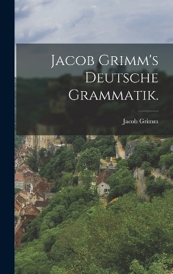 Jacob Grimm's deutsche Grammatik. - Jacob Grimm
