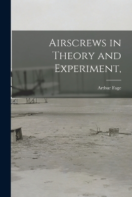 Airscrews in Theory and Experiment, - Arthur Fage