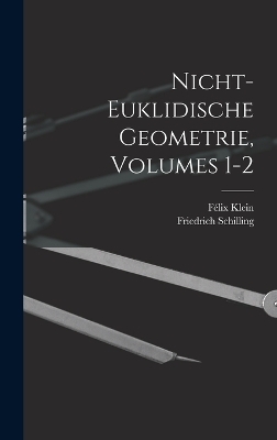 Nicht-Euklidische Geometrie, Volumes 1-2 - Félix Klein, Friedrich Schilling