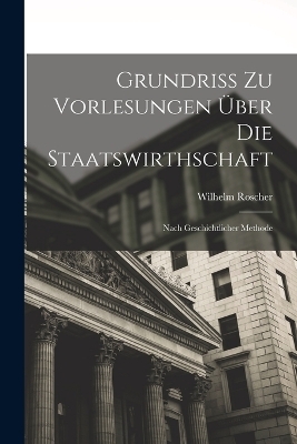 Grundriss Zu Vorlesungen &Uuml;ber Die Staatswirthschaft - Wilhelm Roscher
