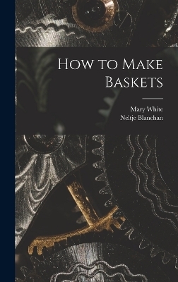 How to Make Baskets - Neltje Blanchan, Mary White