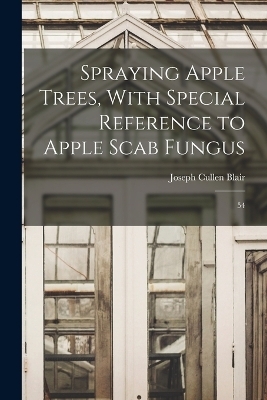 Spraying Apple Trees, With Special Reference to Apple Scab Fungus - Joseph Cullen Blair
