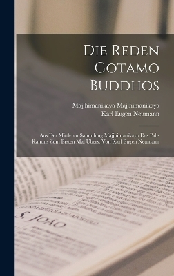 Die Reden Gotamo Buddhos; aus der mittleren Sammlung Majjhimanikayo des Pali-Kanons zum ersten Mal &uuml;bers. von Karl Eugen Neumann - Karl Eugen Neumann, Majjhimanikaya Majjhimanikaya