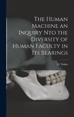 The Human Machine an Inquiry nto the Diversity of Human Faculty in its Bearings - J F Nisbet