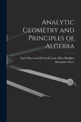 Analytic Geometry and Principles of Algebra - Louis Allen Hopkins Earle Ray Ziwet