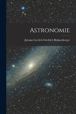 Astronomie - Johann Gottlieb Friedrich Bohnenberger